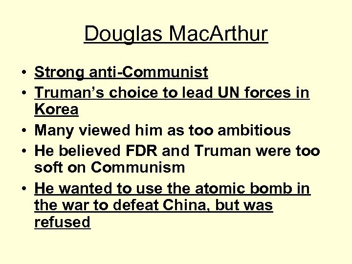 Douglas Mac. Arthur • Strong anti-Communist • Truman’s choice to lead UN forces in