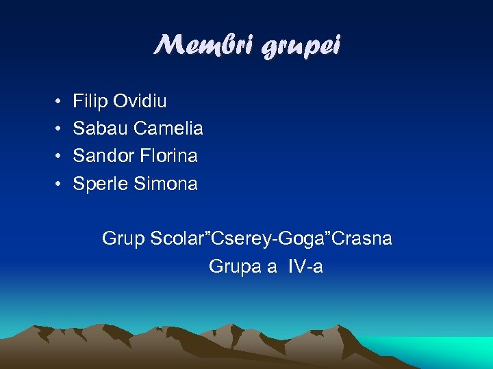 Membri grupei • • Filip Ovidiu Sabau Camelia Sandor Florina Sperle Simona Grup Scolar”Cserey-Goga”Crasna