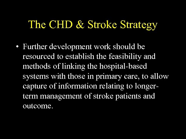 The CHD & Stroke Strategy • Further development work should be resourced to establish