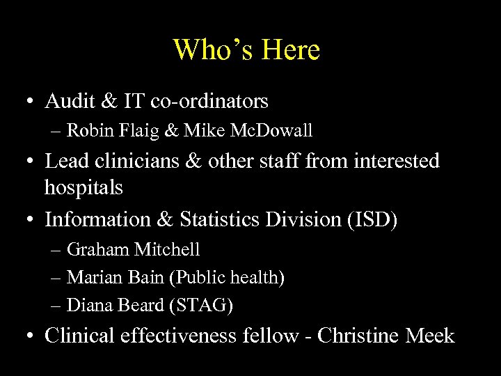 Who’s Here • Audit & IT co-ordinators – Robin Flaig & Mike Mc. Dowall