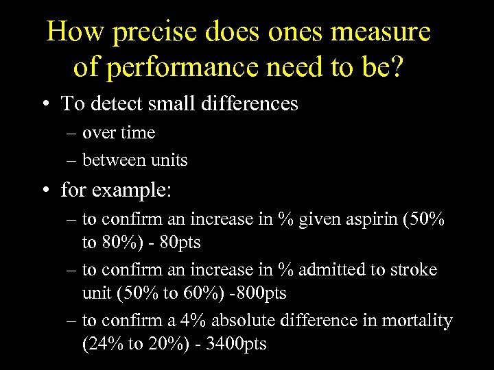 How precise does ones measure of performance need to be? • To detect small