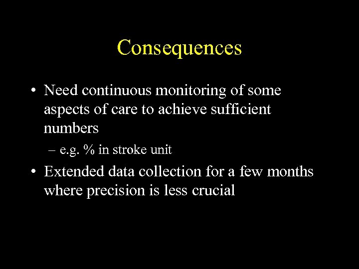 Consequences • Need continuous monitoring of some aspects of care to achieve sufficient numbers