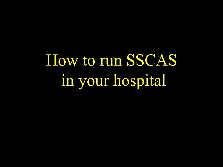 How to run SSCAS in your hospital 