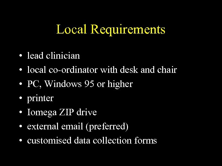 Local Requirements • • lead clinician local co-ordinator with desk and chair PC, Windows