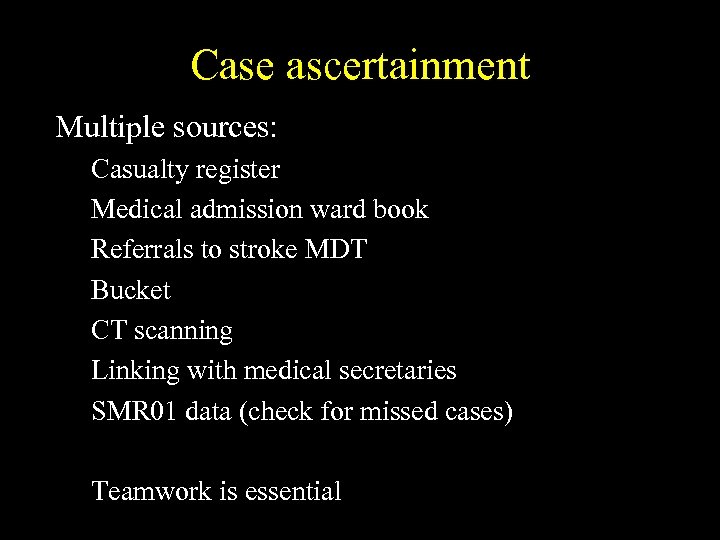 Case ascertainment Multiple sources: Casualty register Medical admission ward book Referrals to stroke MDT