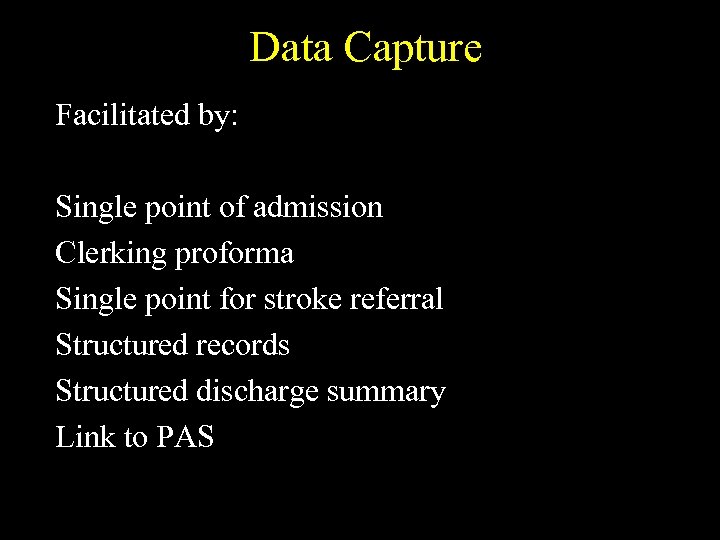 Data Capture Facilitated by: Single point of admission Clerking proforma Single point for stroke