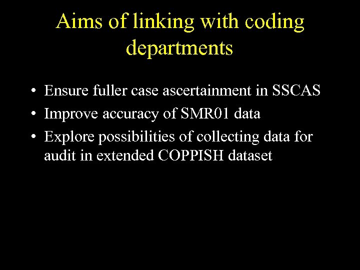 Aims of linking with coding departments • Ensure fuller case ascertainment in SSCAS •