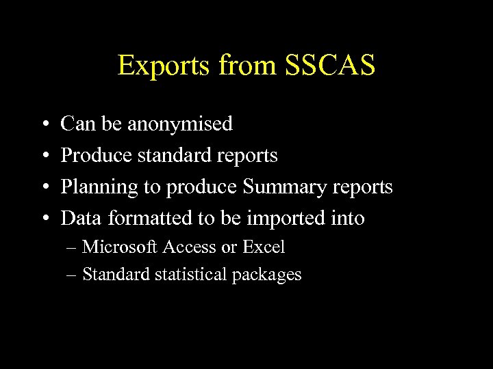 Exports from SSCAS • • Can be anonymised Produce standard reports Planning to produce