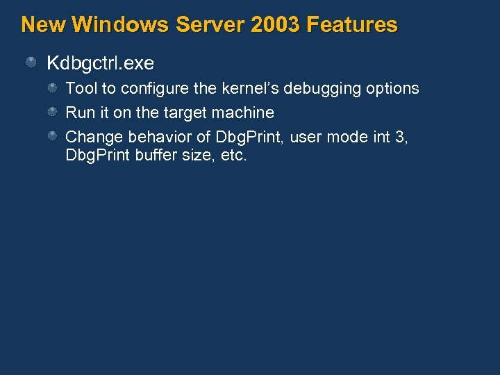 New Windows Server 2003 Features Kdbgctrl. exe Tool to configure the kernel’s debugging options