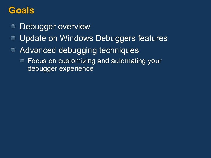 Goals Debugger overview Update on Windows Debuggers features Advanced debugging techniques Focus on customizing