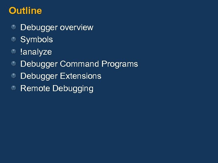 Outline Debugger overview Symbols !analyze Debugger Command Programs Debugger Extensions Remote Debugging 