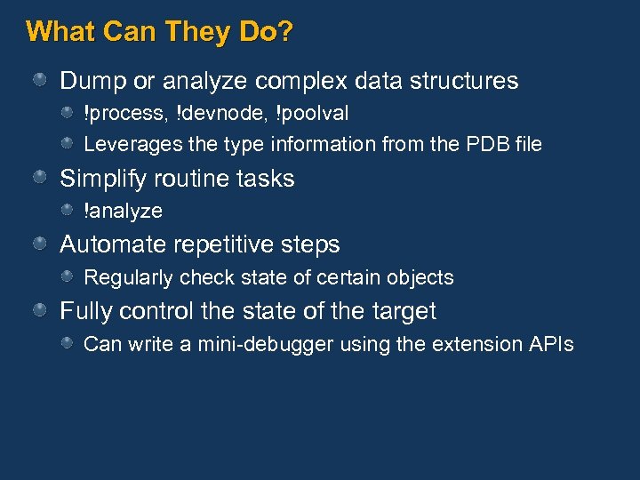 What Can They Do? Dump or analyze complex data structures !process, !devnode, !poolval Leverages