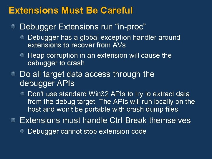 Extensions Must Be Careful Debugger Extensions run “in-proc” Debugger has a global exception handler