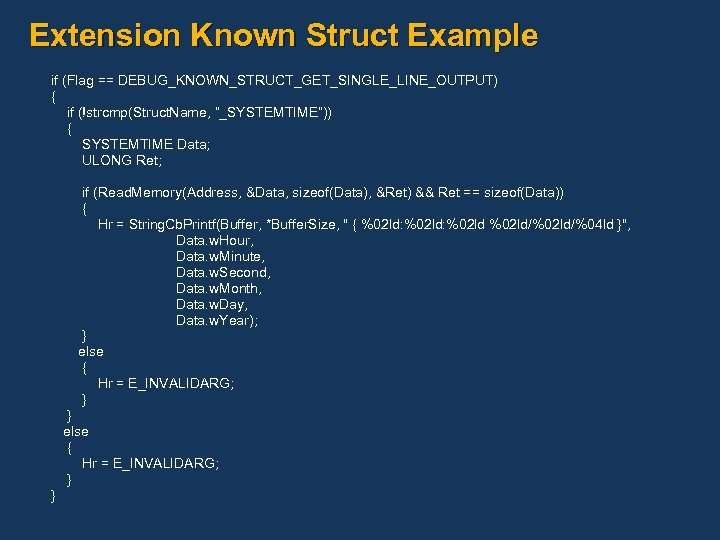 Extension Known Struct Example if (Flag == DEBUG_KNOWN_STRUCT_GET_SINGLE_LINE_OUTPUT) { if (!strcmp(Struct. Name, “_SYSTEMTIME”)) {