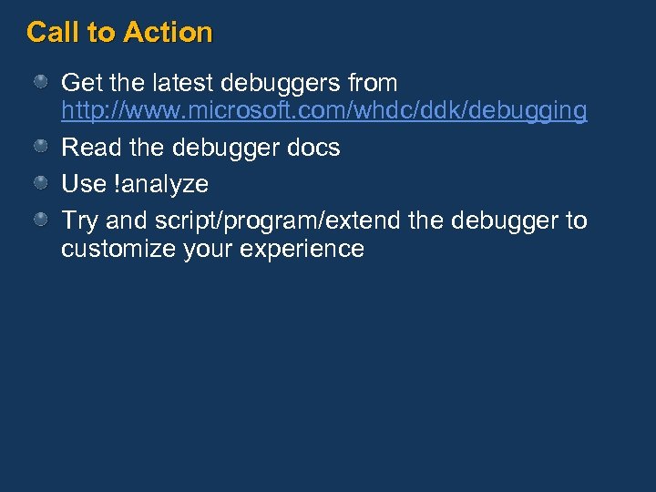 Call to Action Get the latest debuggers from http: //www. microsoft. com/whdc/ddk/debugging Read the