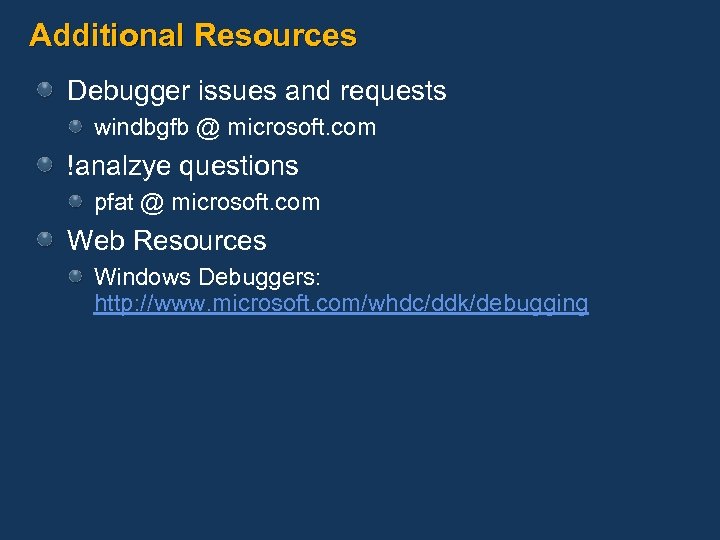 Additional Resources Debugger issues and requests windbgfb @ microsoft. com !analzye questions pfat @