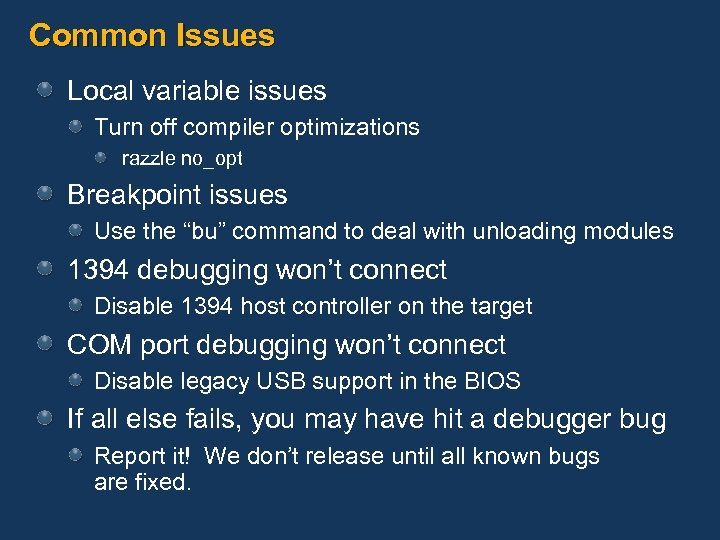 Common Issues Local variable issues Turn off compiler optimizations razzle no_opt Breakpoint issues Use