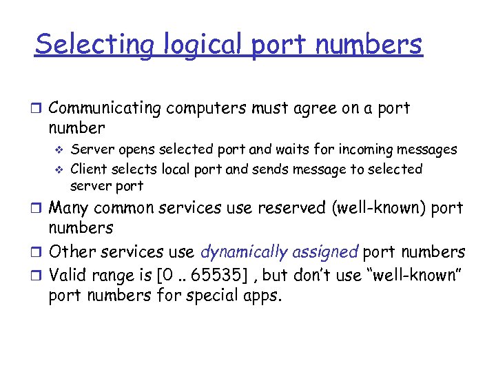 Selecting logical port numbers r Communicating computers must agree on a port number v