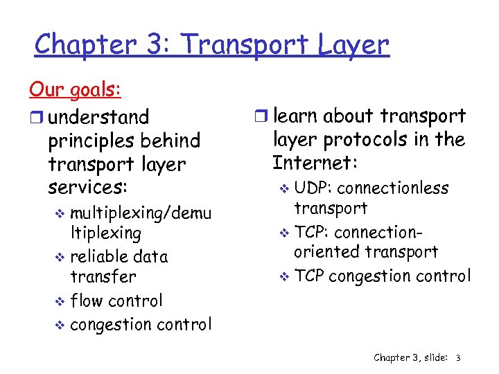 Chapter 3: Transport Layer Our goals: r understand principles behind transport layer services: multiplexing/demu