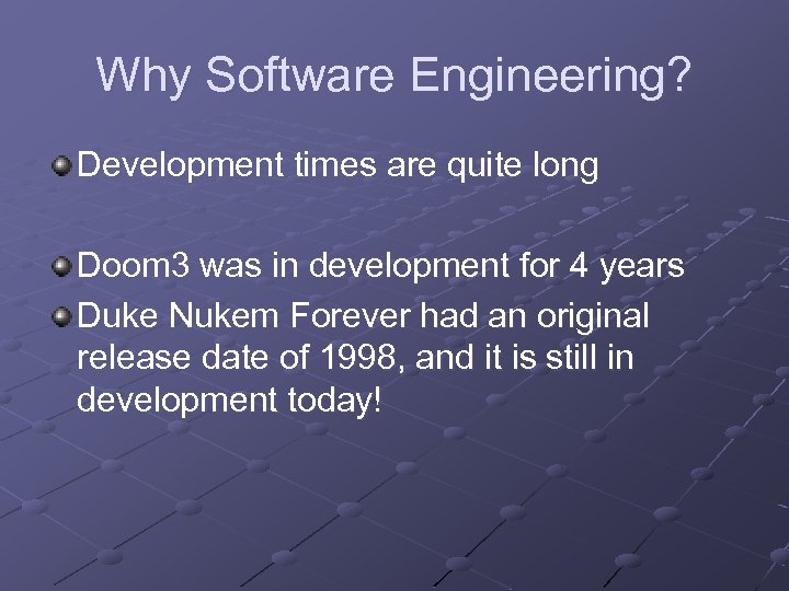 Why Software Engineering? Development times are quite long Doom 3 was in development for