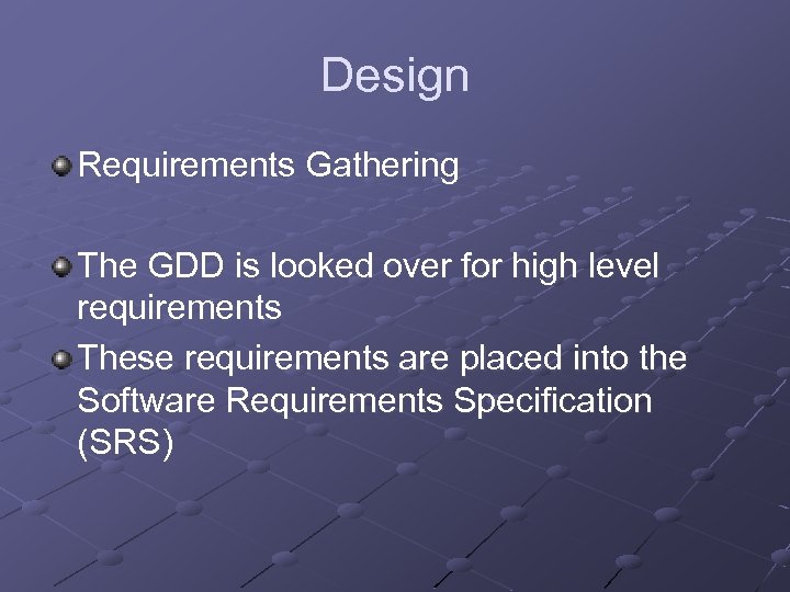 Design Requirements Gathering The GDD is looked over for high level requirements These requirements