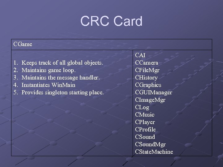 CRC Card CGame 1. 2. 3. 4. 5. Keeps track of all global objects.