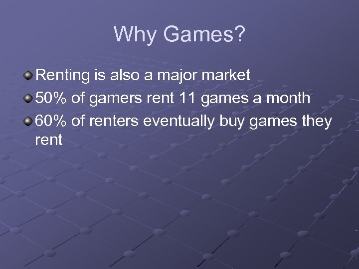 Why Games? Renting is also a major market 50% of gamers rent 11 games