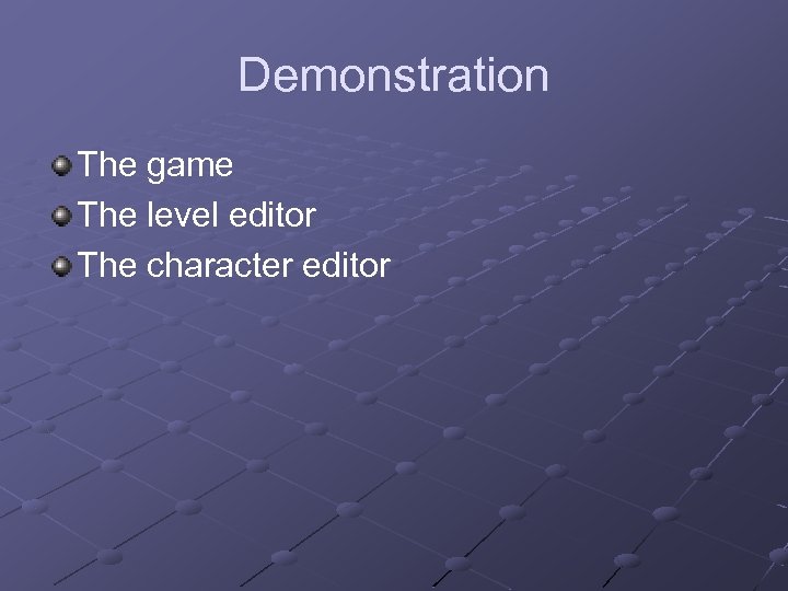 Demonstration The game The level editor The character editor 