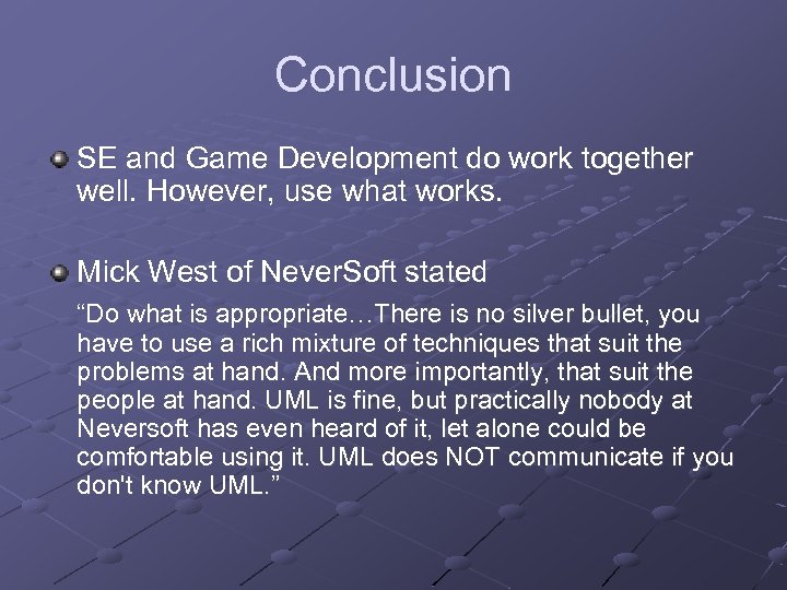 Conclusion SE and Game Development do work together well. However, use what works. Mick