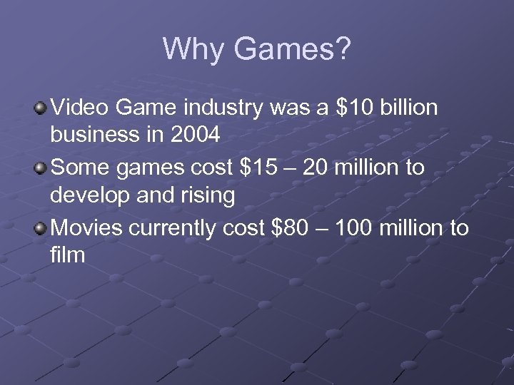 Why Games? Video Game industry was a $10 billion business in 2004 Some games