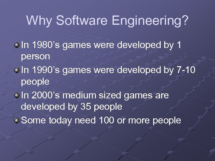 Why Software Engineering? In 1980’s games were developed by 1 person In 1990’s games