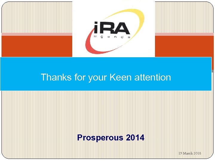 Thanks for your Keen attention Prosperous 2014 19 March 2018 