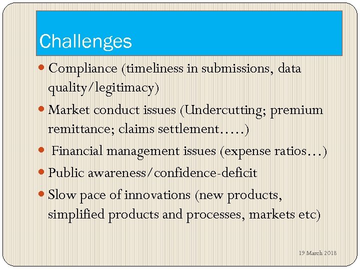 Challenges Compliance (timeliness in submissions, data quality/legitimacy) Market conduct issues (Undercutting; premium remittance; claims