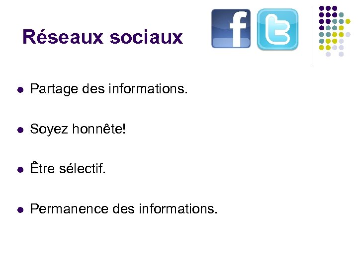 Réseaux sociaux l Partage des informations. l Soyez honnête! l Être sélectif. l Permanence