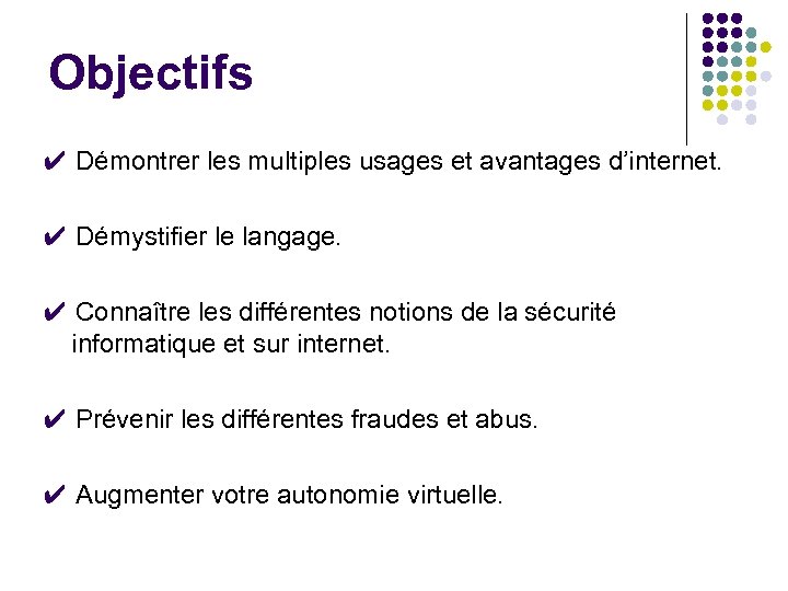 Objectifs ✔ Démontrer les multiples usages et avantages d’internet. ✔ Démystifier le langage. ✔