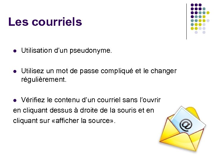 Les courriels l Utilisation d’un pseudonyme. l Utilisez un mot de passe compliqué et