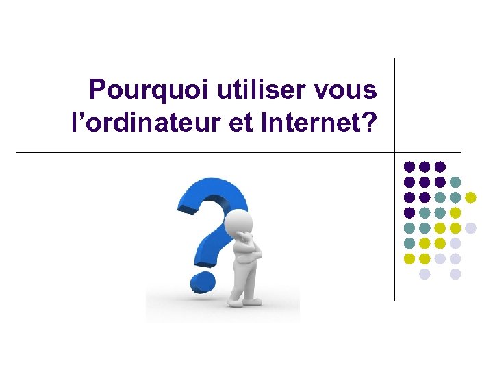 Pourquoi utiliser vous l’ordinateur et Internet? 