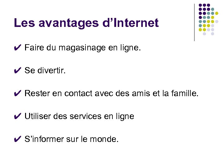 Les avantages d’Internet ✔ Faire du magasinage en ligne. ✔ Se divertir. ✔ Rester