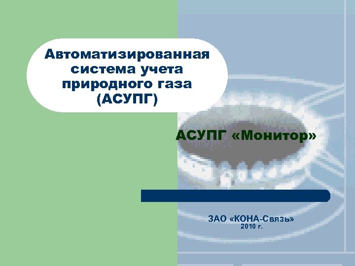 Автоматизированная система учета природного газа (АСУПГ) АСУПГ «Монитор» ЗАО «КОНА-Связь» 2010 г. 
