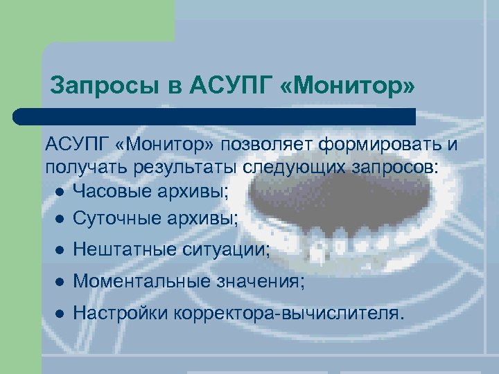Запросы в АСУПГ «Монитор» позволяет формировать и получать результаты следующих запросов: l Часовые архивы;