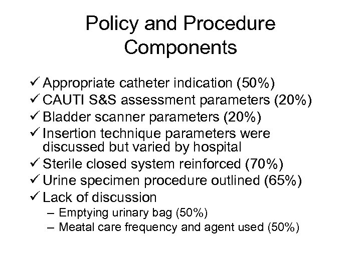 Policy and Procedure Components ü Appropriate catheter indication (50%) ü CAUTI S&S assessment parameters