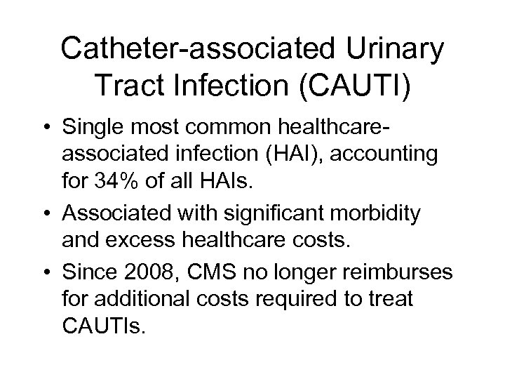 Catheter-associated Urinary Tract Infection (CAUTI) • Single most common healthcareassociated infection (HAI), accounting for