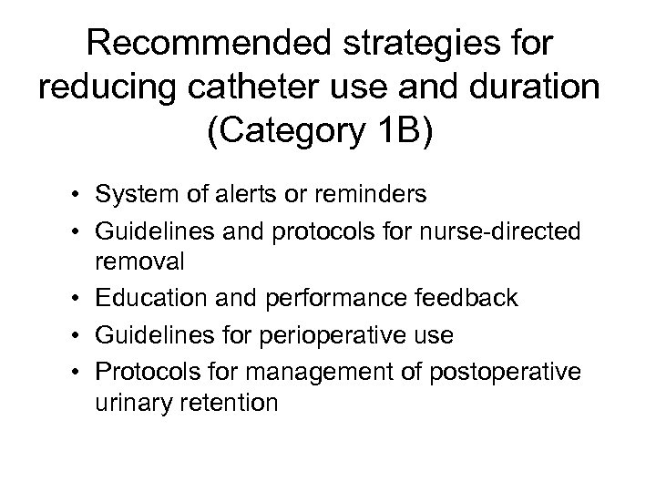 Recommended strategies for reducing catheter use and duration (Category 1 B) • System of