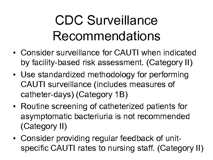 CDC Surveillance Recommendations • Consider surveillance for CAUTI when indicated by facility-based risk assessment.