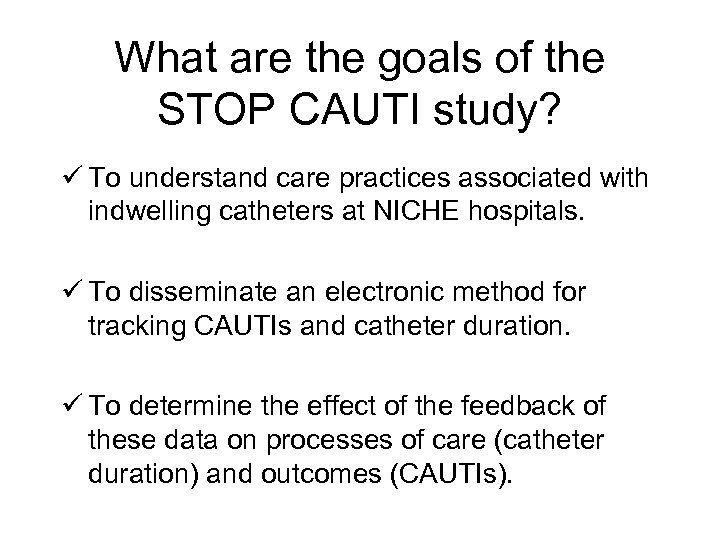 What are the goals of the STOP CAUTI study? ü To understand care practices