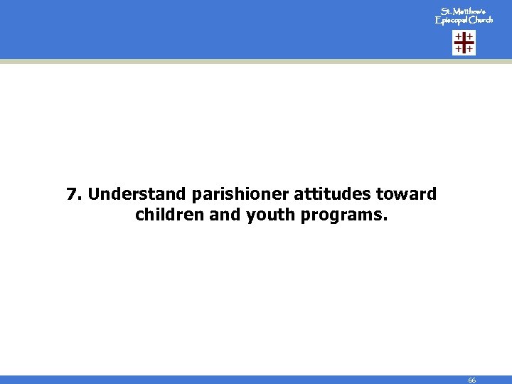 St. Matthew’s Episcopal Church 7. Understand parishioner attitudes toward children and youth programs. 66