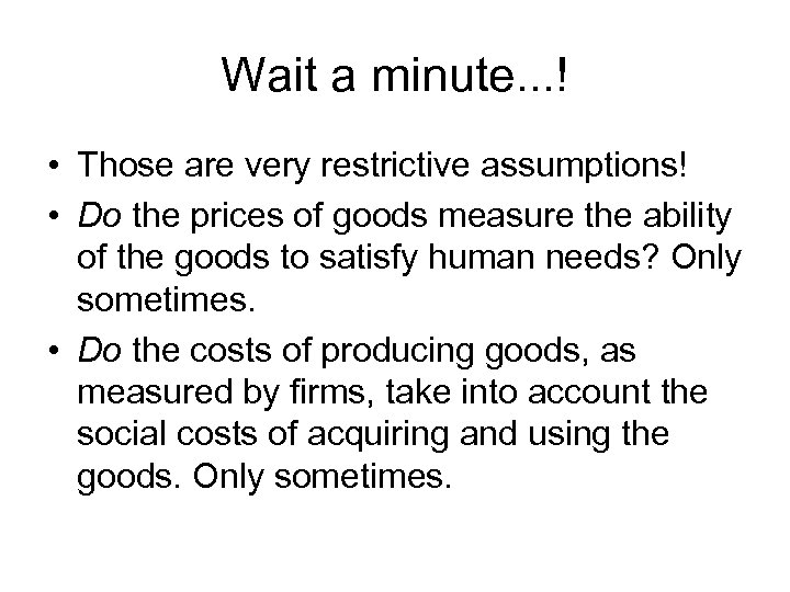 Wait a minute. . . ! • Those are very restrictive assumptions! • Do