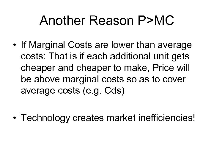 Another Reason P>MC • If Marginal Costs are lower than average costs: That is