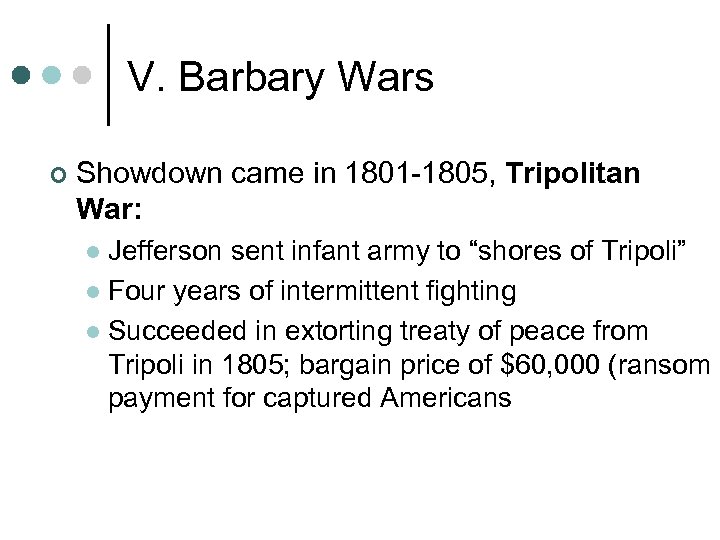 V. Barbary Wars ¢ Showdown came in 1801 -1805, Tripolitan War: Jefferson sent infant