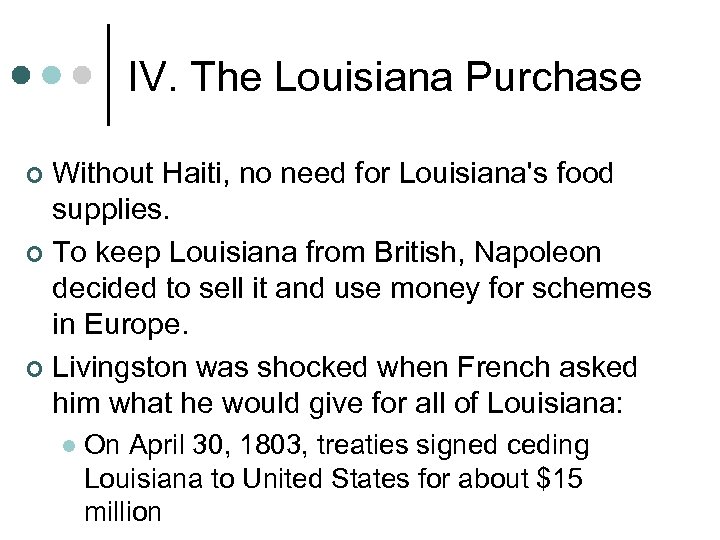 IV. The Louisiana Purchase Without Haiti, no need for Louisiana's food supplies. ¢ To